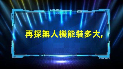 再探無人機能裝多大, 它能搬動什么